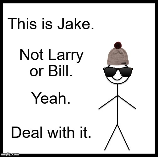 Be Like Jake | This is Jake. Not Larry or Bill. Yeah. Deal with it. | image tagged in memes,anti meme | made w/ Imgflip meme maker