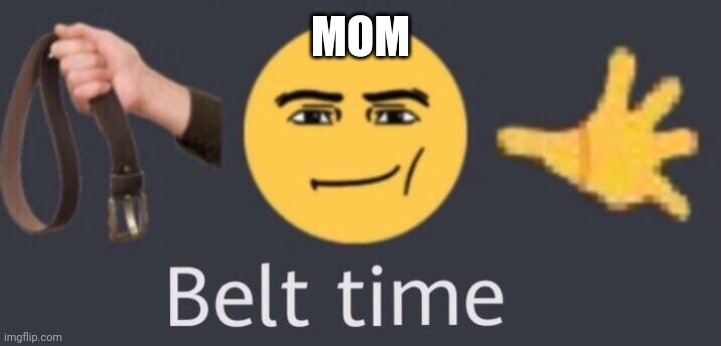 MOM | image tagged in belt time | made w/ Imgflip meme maker