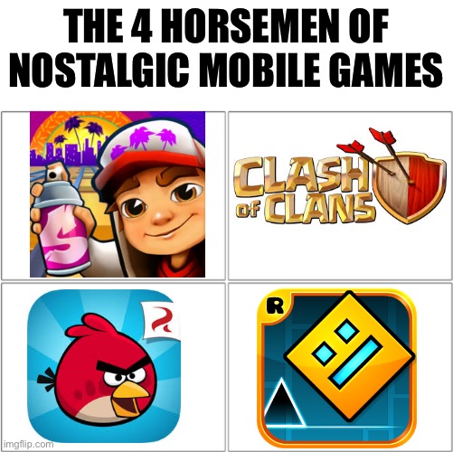 If you didn’t play atleast 1 of these games in the 2010’s, you seriously didn’t have a childhood | THE 4 HORSEMEN OF NOSTALGIC MOBILE GAMES | image tagged in the 4 horsemen of,memes,funny memes,games,nostalgia,relatable | made w/ Imgflip meme maker