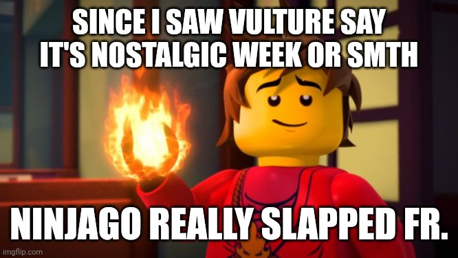My fav character was Nya. | SINCE I SAW VULTURE SAY IT'S NOSTALGIC WEEK OR SMTH; NINJAGO REALLY SLAPPED FR. | image tagged in ninjago kai the show off | made w/ Imgflip meme maker