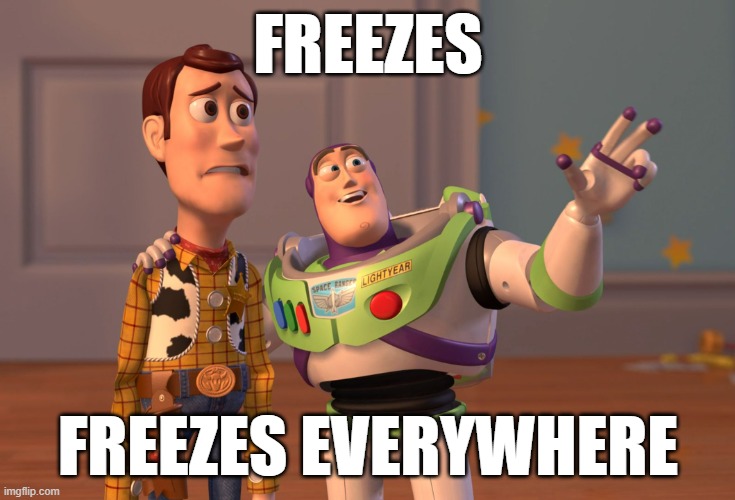 freezes everywhere | FREEZES; FREEZES EVERYWHERE | image tagged in memes,x x everywhere | made w/ Imgflip meme maker