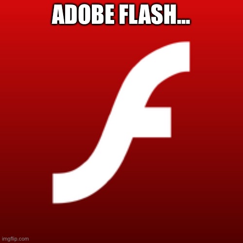 Nostalgic week | ADOBE FLASH... | made w/ Imgflip meme maker