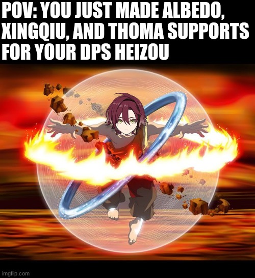 Hear me out. Avatar Heizou | POV: YOU JUST MADE ALBEDO,
XINGQIU, AND THOMA SUPPORTS 
FOR YOUR DPS HEIZOU | image tagged in avatar aang,genshin impact,genshin | made w/ Imgflip meme maker