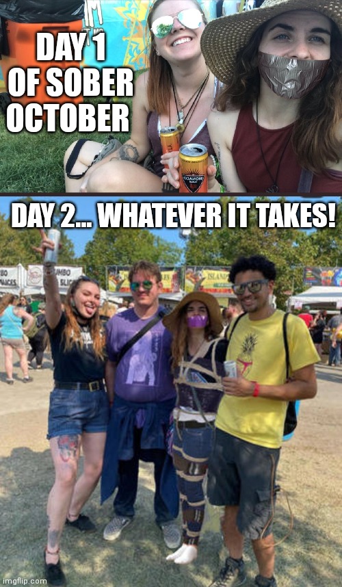 Sober October | DAY 1 OF SOBER OCTOBER; DAY 2... WHATEVER IT TAKES! | image tagged in sober,duct tape,best friends,a helping hand,silence | made w/ Imgflip meme maker
