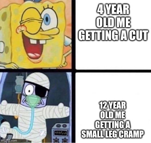 Ooof | 4 YEAR OLD ME GETTING A CUT; 12 YEAR OLD ME GETTING A SMALL LEG CRAMP | image tagged in spongebob injury meme | made w/ Imgflip meme maker