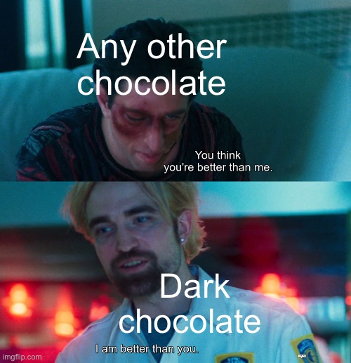 Dark chocolate is the best | Any other chocolate; Dark chocolate | image tagged in you think you're better than me i am better than you | made w/ Imgflip meme maker