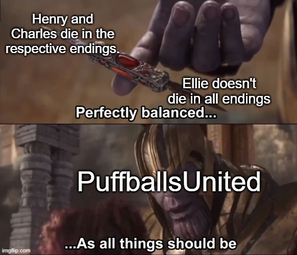 Stupid plot armor | Henry and Charles die in the respective endings. Ellie doesn't die in all endings; PuffballsUnited | image tagged in thanos perfectly balanced as all things should be,henry stickmin | made w/ Imgflip meme maker