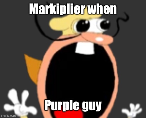 The little goober (The Noise Pizza Tower) | Markiplier when; Purple guy | image tagged in the little goober the noise pizza tower | made w/ Imgflip meme maker