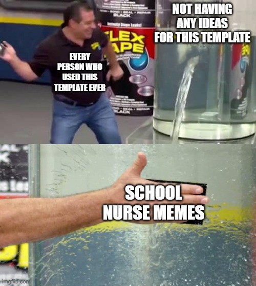 free Cockentrice | NOT HAVING ANY IDEAS FOR THIS TEMPLATE; EVERY PERSON WHO USED THIS TEMPLATE EVER; SCHOOL NURSE MEMES | image tagged in flex tape | made w/ Imgflip meme maker