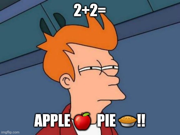 Stupid people | 2+2=; APPLE 🍎  PIE 🥧!! | image tagged in memes,futurama fry | made w/ Imgflip meme maker