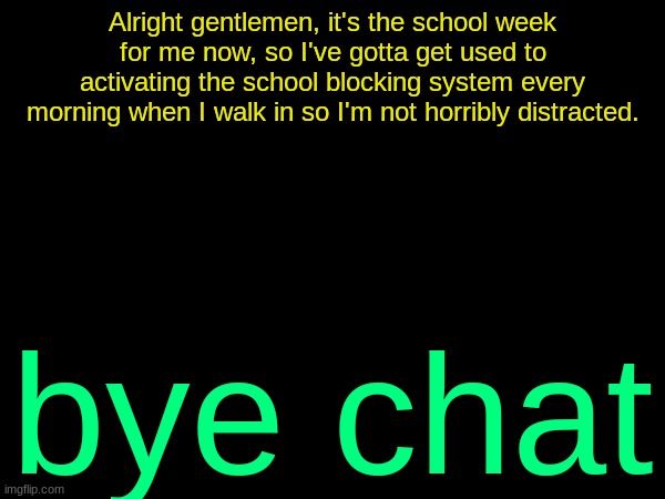 drizzy text temp | Alright gentlemen, it's the school week for me now, so I've gotta get used to activating the school blocking system every morning when I walk in so I'm not horribly distracted. bye chat | image tagged in drizzy text temp | made w/ Imgflip meme maker