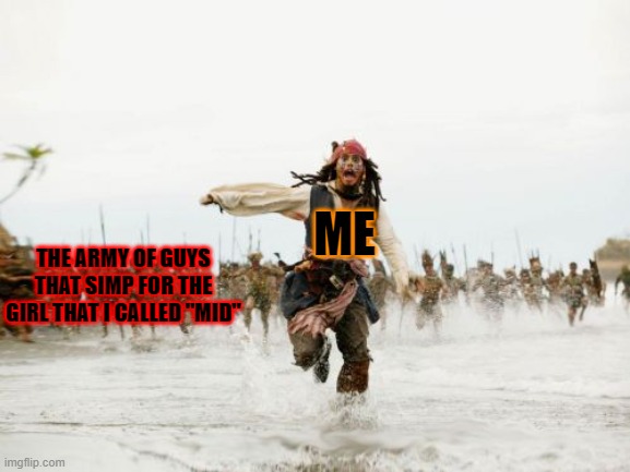 gamer girl simps be like: | ME; THE ARMY OF GUYS THAT SIMP FOR THE GIRL THAT I CALLED "MID" | image tagged in memes,jack sparrow being chased,funny | made w/ Imgflip meme maker