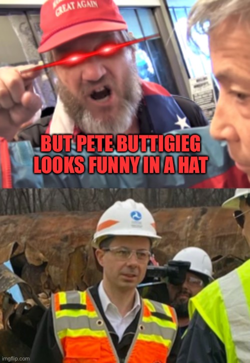 BUT PETE BUTTIGIEG LOOKS FUNNY IN A HAT | image tagged in angry trump supporter,pete buttplug in hardhat | made w/ Imgflip meme maker