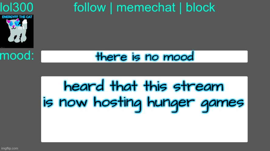 Lol300 announcement temp 3 | there is no mood; heard that this stream is now hosting hunger games | image tagged in lol300 announcement temp 3 | made w/ Imgflip meme maker