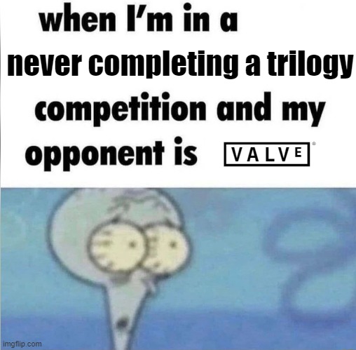 v | never completing a trilogy; v | image tagged in whe i'm in a competition and my opponent is | made w/ Imgflip meme maker