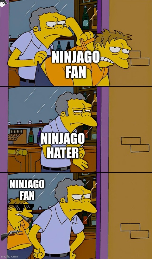 OHHHHHHHHHHHHHHH | NINJAGO FAN; NINJAGO HATER; NINJAGO FAN | image tagged in moe throws barney | made w/ Imgflip meme maker