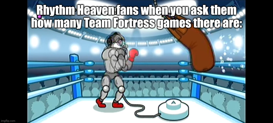 One two | Rhythm Heaven fans when you ask them how many Team Fortress games there are: | made w/ Imgflip meme maker