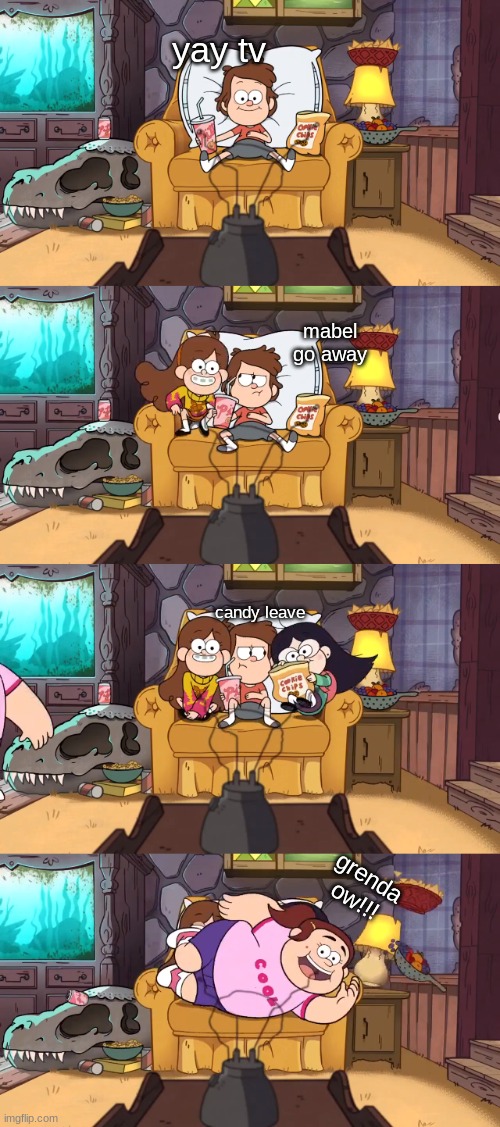 Dipper has no space | yay tv; mabel go away; candy leave; grenda ow!!! | image tagged in dipper has no space | made w/ Imgflip meme maker
