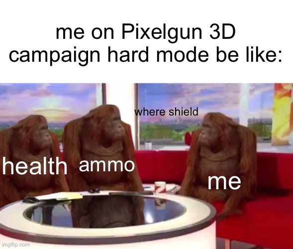 where ammo | me on Pixelgun 3D campaign hard mode be like:; where shield; ammo; health; me | image tagged in where monkey,gaming | made w/ Imgflip meme maker