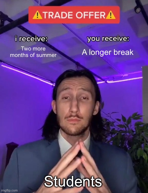 Trade Offer | Two more months of summer; A longer break; Students | image tagged in trade offer | made w/ Imgflip meme maker