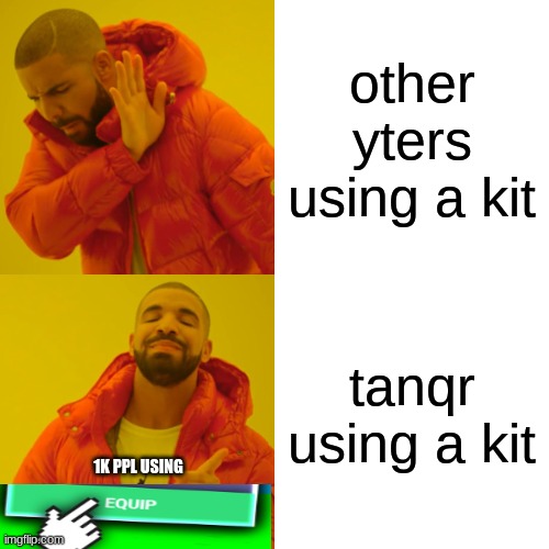 faxs | other yters using a kit; tanqr using a kit; 1K PPL USING | image tagged in memes,drake hotline bling | made w/ Imgflip meme maker