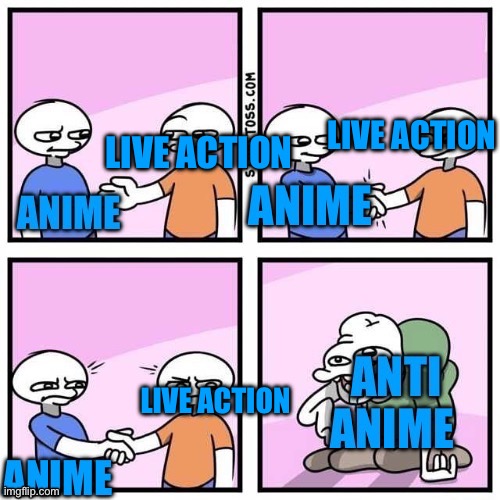 Anime and live action are anti anti anime | LIVE ACTION; LIVE ACTION; LIVE ACTION | image tagged in handshake,anime,movies,anti anime | made w/ Imgflip meme maker