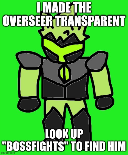 I'm gonna start making more stuff about the Overseer soon (I'm still writing the story) | I MADE THE OVERSEER TRANSPARENT; LOOK UP "BOSSFIGHTS" TO FIND HIM | image tagged in the overseer | made w/ Imgflip meme maker