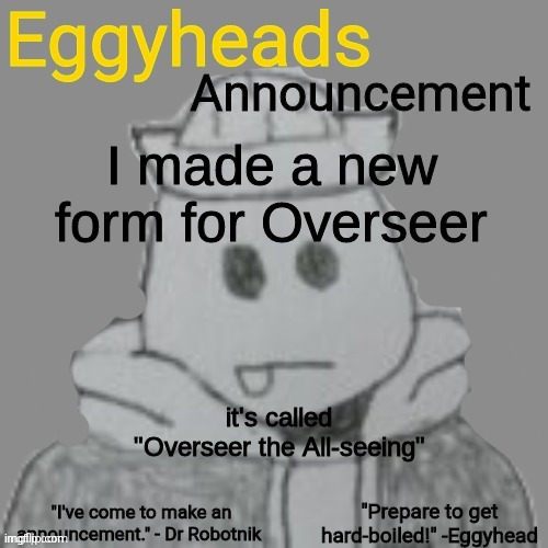 Basically the "Undyne the Undying" of Bossfights | I made a new form for Overseer; it's called "Overseer the All-seeing" | image tagged in eggyheads announcement 2 0 | made w/ Imgflip meme maker