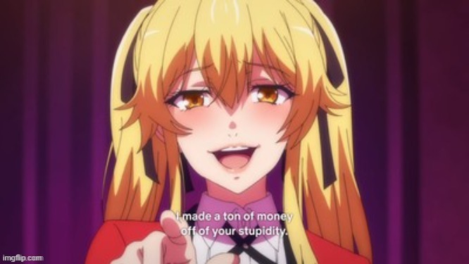 I made a ton of money off of your stupidity. | image tagged in i made a ton of money off of your stupidity | made w/ Imgflip meme maker