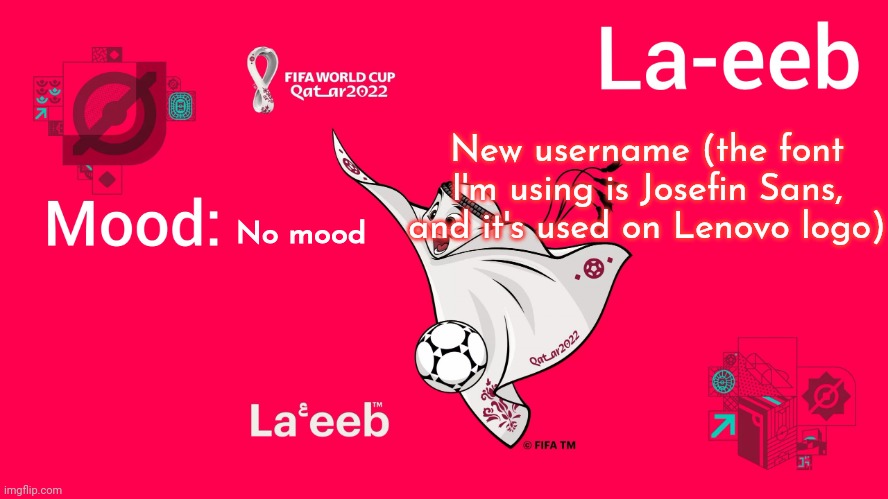 La-eeb annoucment temp | New username (the font I'm using is Josefin Sans, and it's used on Lenovo logo); No mood | image tagged in la-eeb annoucment temp | made w/ Imgflip meme maker