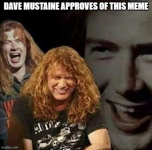 Dave Mustaine laughing | DAVE MUSTAINE APPROVES OF THIS MEME | image tagged in dave mustaine laughing | made w/ Imgflip meme maker