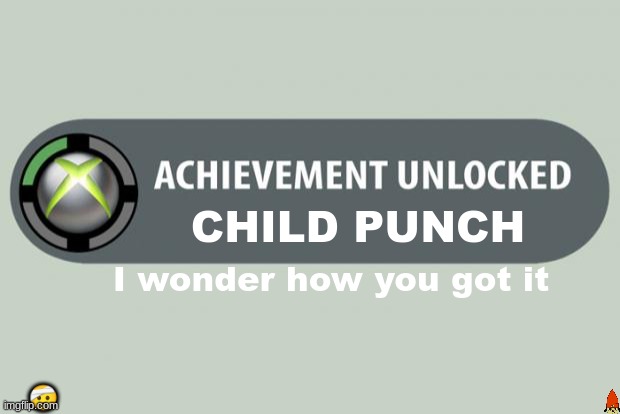 CHILD PUNCH | I wonder how you got it; CHILD PUNCH; 🤕 | image tagged in achievement unlocked | made w/ Imgflip meme maker