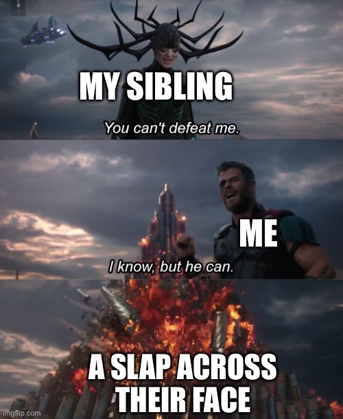 You can't defeat me | MY SIBLING; ME; A SLAP ACROSS THEIR FACE | image tagged in you can't defeat me,siblings | made w/ Imgflip meme maker