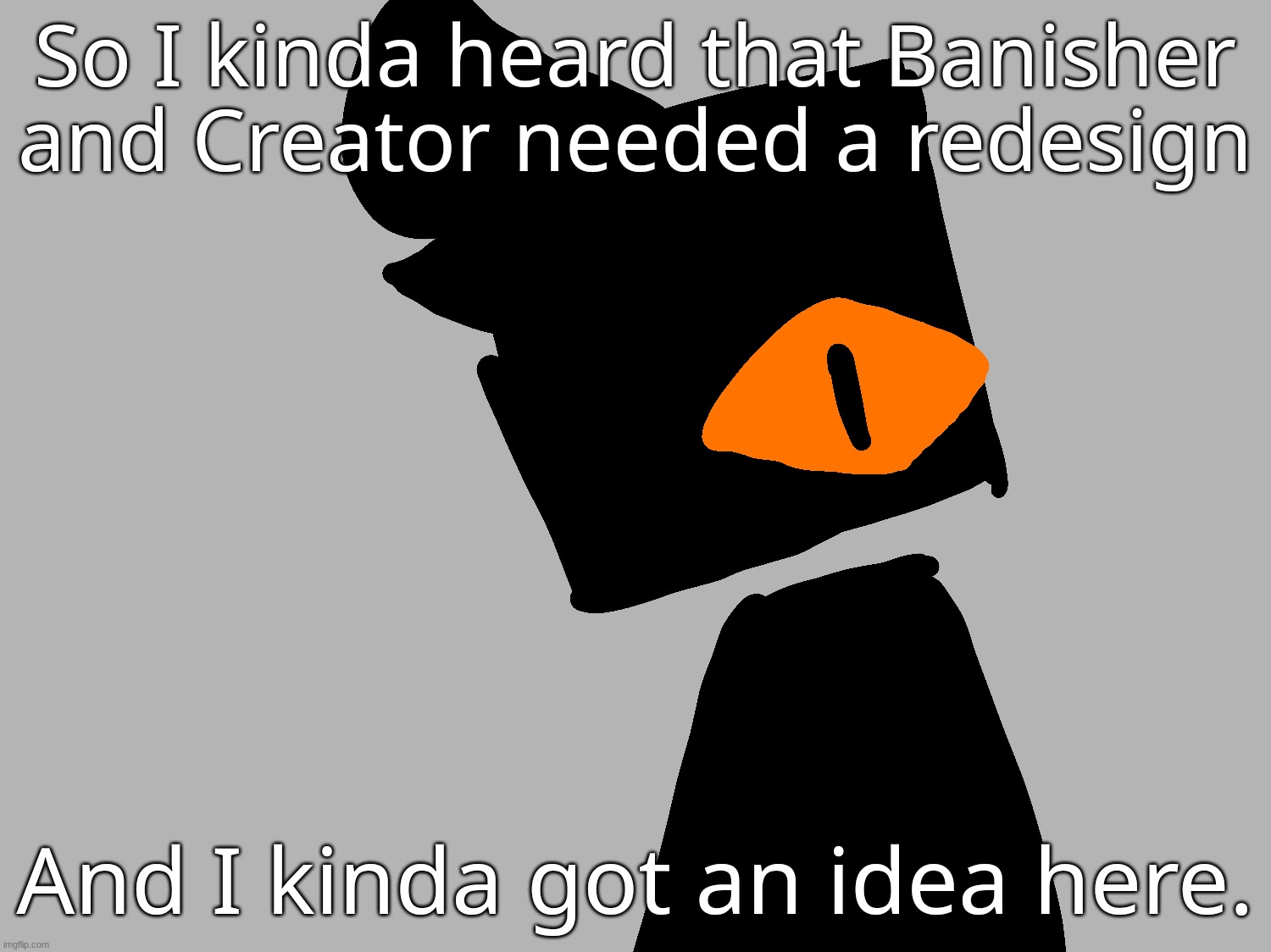 He doesn't look like a coin anymore, but people may get mad at me for making him a cube. | So I kinda heard that Banisher and Creator needed a redesign; And I kinda got an idea here. | made w/ Imgflip meme maker