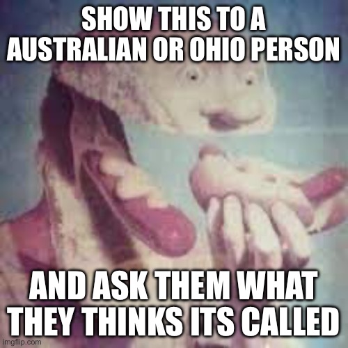 He eats more glitziest than any person | SHOW THIS TO A AUSTRALIAN OR OHIO PERSON; AND ASK THEM WHAT THEY THINKS ITS CALLED | image tagged in glitzy gobler | made w/ Imgflip meme maker