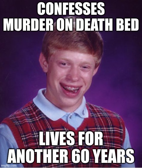 Bad Luck Brian Meme | CONFESSES MURDER ON DEATH BED; LIVES FOR ANOTHER 60 YEARS | image tagged in memes,bad luck brian | made w/ Imgflip meme maker