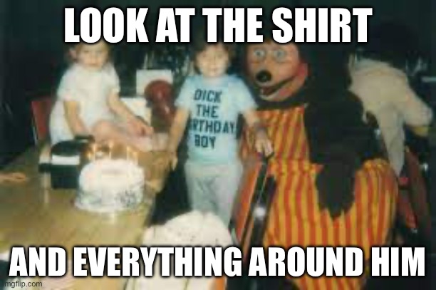 LOOK AT THE SHIRT; AND EVERYTHING AROUND HIM | made w/ Imgflip meme maker