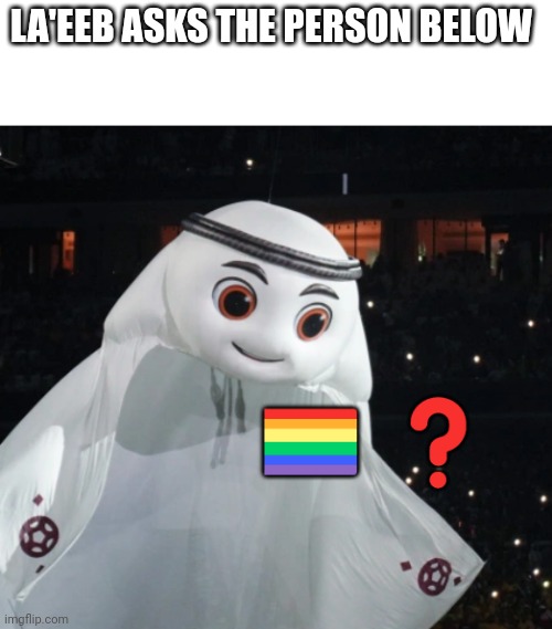 Found this in temps when i searched La'eeb | LA'EEB ASKS THE PERSON BELOW | image tagged in la'eeb asks if you're gay | made w/ Imgflip meme maker