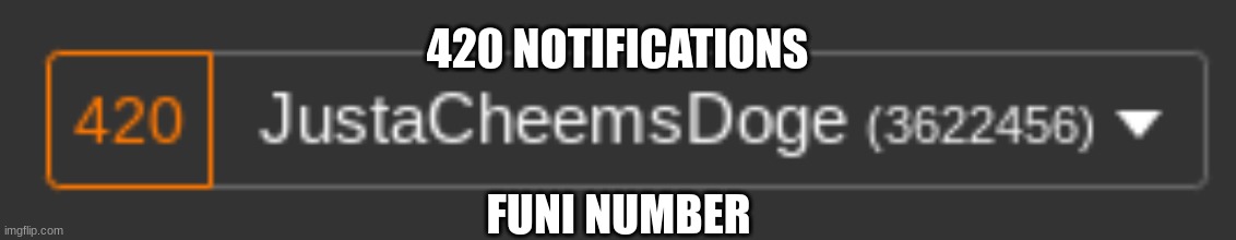 :D | 420 NOTIFICATIONS; FUNI NUMBER | image tagged in memes,funny,justacheemsdoge,imgflip,420,notifications | made w/ Imgflip meme maker