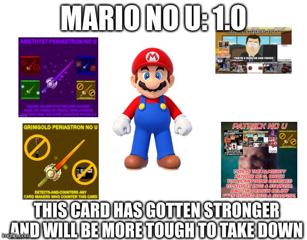 1.0 mario no u | MARIO NO U: 1.0; THIS CARD HAS GOTTEN STRONGER AND WILL BE MORE TOUGH TO TAKE DOWN | image tagged in no u | made w/ Imgflip meme maker