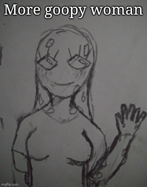 More goopy woman | made w/ Imgflip meme maker