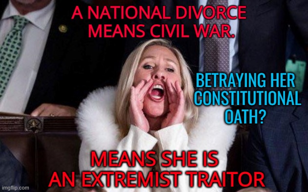Marjorie Traitor Greene | BETRAYING HER

 CONSTITUTIONAL OATH? A NATIONAL DIVORCE
 MEANS CIVIL WAR. MEANS SHE IS
 AN EXTREMIST TRAITOR | image tagged in marjorie taylor greene,maga,traitor,the constitution,confederate | made w/ Imgflip meme maker