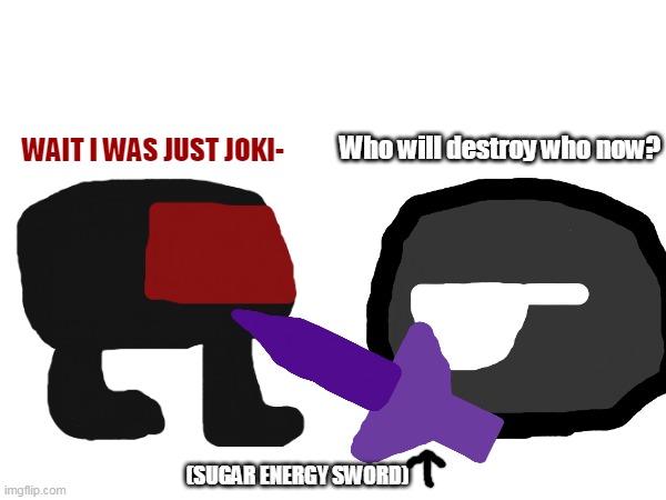 Goliath VS Dark pt2 | WAIT I WAS JUST JOKI-; Who will destroy who now? (SUGAR ENERGY SWORD) | image tagged in meme,part 2 | made w/ Imgflip meme maker