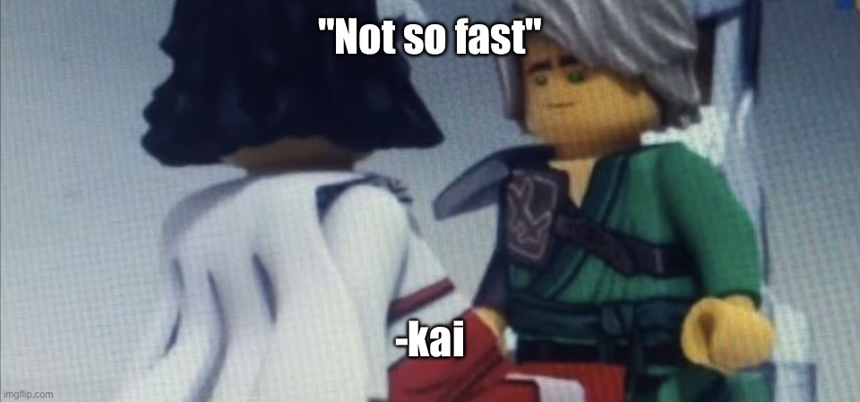 Dont pause ninjago | "Not so fast"; -kai | image tagged in dont pause ninjago | made w/ Imgflip meme maker
