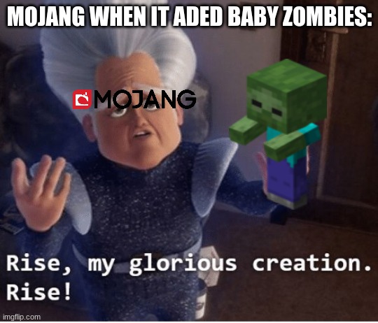Rise my glorious creation | MOJANG WHEN IT ADED BABY ZOMBIES: | image tagged in rise my glorious creation | made w/ Imgflip meme maker