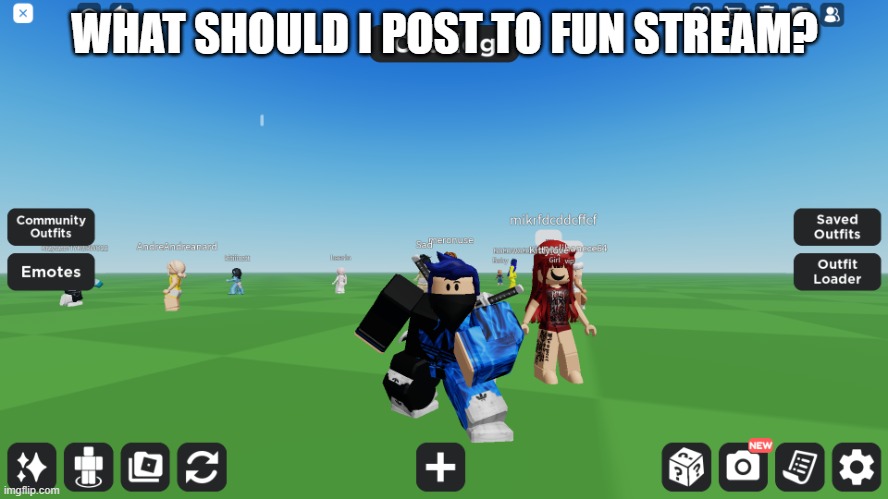 Zero the robloxian | WHAT SHOULD I POST TO FUN STREAM? | image tagged in zero the robloxian | made w/ Imgflip meme maker