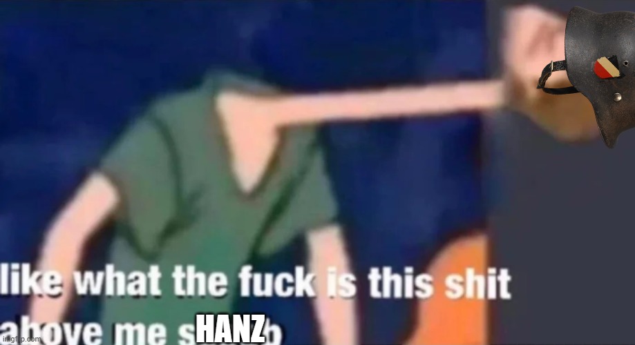 Like what the f*ck is this sh*t above me scoob | HANZ | image tagged in like what the f ck is this sh t above me scoob | made w/ Imgflip meme maker
