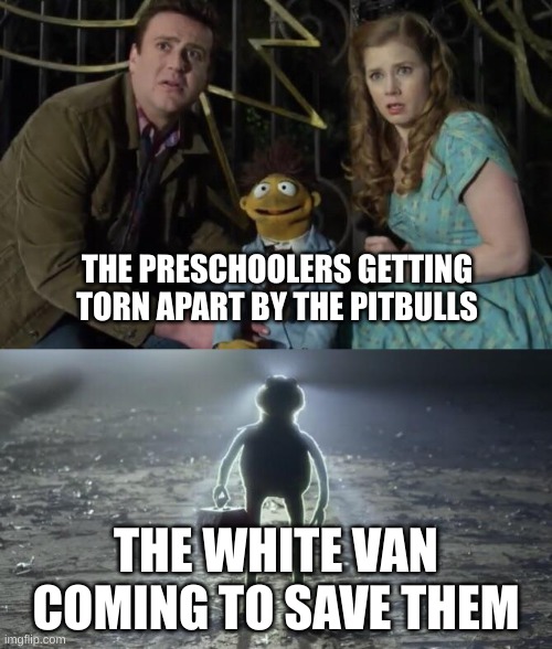 Holy Kermit | THE PRESCHOOLERS GETTING TORN APART BY THE PITBULLS; THE WHITE VAN COMING TO SAVE THEM | image tagged in holy kermit | made w/ Imgflip meme maker