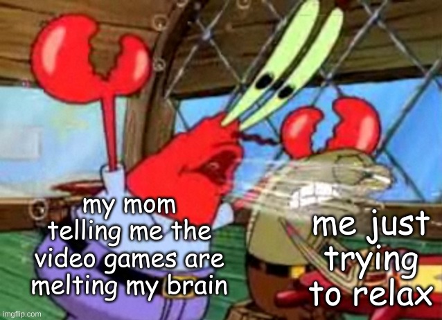 get off the game and DO THE DISHES!! | me just trying to relax; my mom telling me the video games are melting my brain | image tagged in mr blabs | made w/ Imgflip meme maker