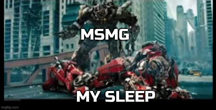 Megatron and Sentinel | MSMG; MY SLEEP | image tagged in megatron and sentinel | made w/ Imgflip meme maker